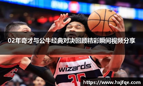 02年奇才与公牛经典对决回顾精彩瞬间视频分享