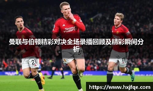 曼联与伯顿精彩对决全场录播回顾及精彩瞬间分析