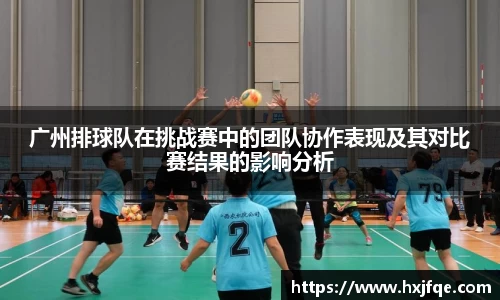 广州排球队在挑战赛中的团队协作表现及其对比赛结果的影响分析