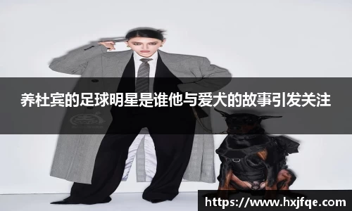 养杜宾的足球明星是谁他与爱犬的故事引发关注